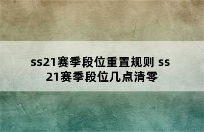 ss21赛季段位重置规则 ss 21赛季段位几点清零